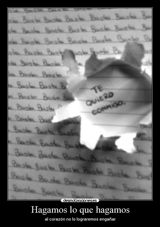 Hagamos lo que hagamos - al corazón no lo lograremos engañar
