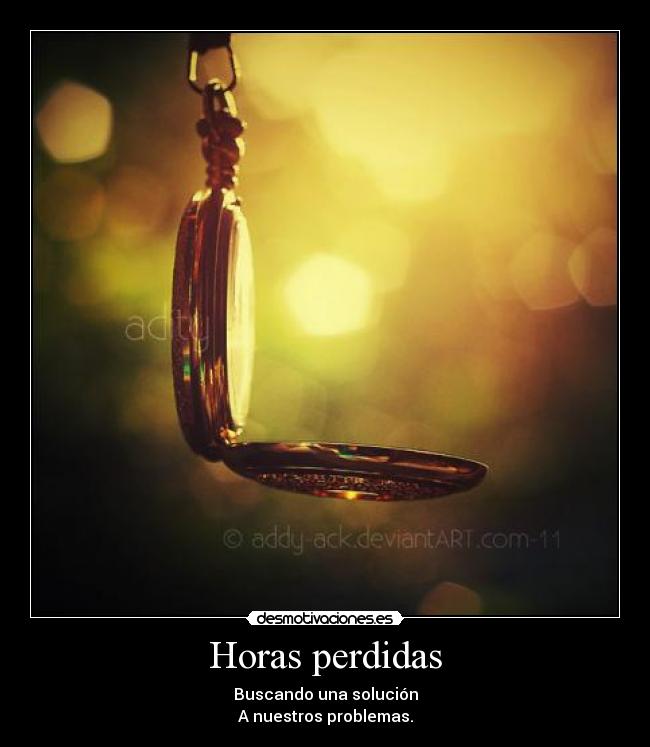 Horas perdidas - Buscando una solución
A nuestros problemas.
