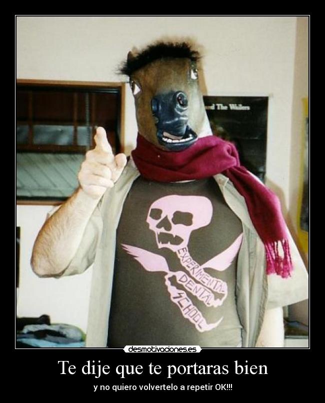 Te dije que te portaras bien - y no quiero volvertelo a repetir OK!!!