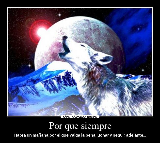 Por que siempre - Habrá un mañana por el que valga la pena luchar y seguir adelante...