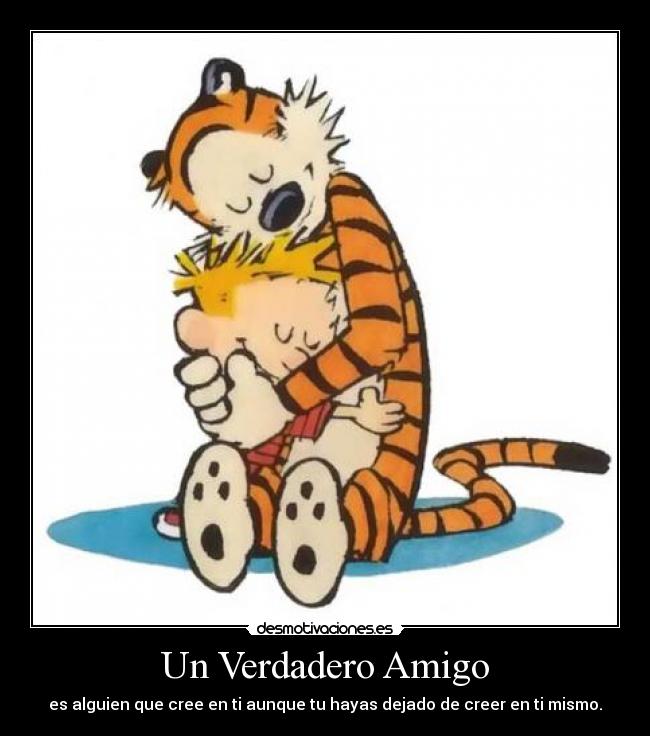 Un Verdadero Amigo - es alguien que cree en ti aunque tu hayas dejado de creer en ti mismo.