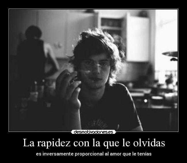 La rapidez con la que le olvidas - 