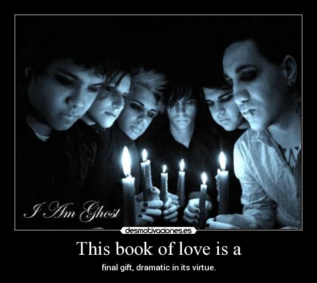 This book of love is a - final gift, dramatic in its virtue.