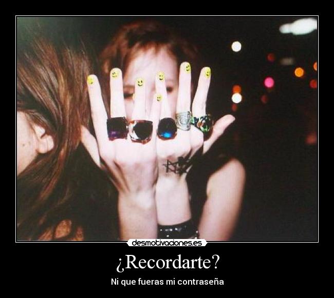 ¿Recordarte? - Ni que fueras mi contraseña