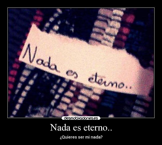 Nada es eterno.. -