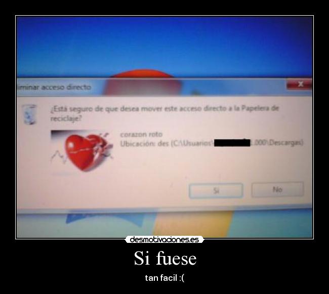 Si fuese - tan facil :(