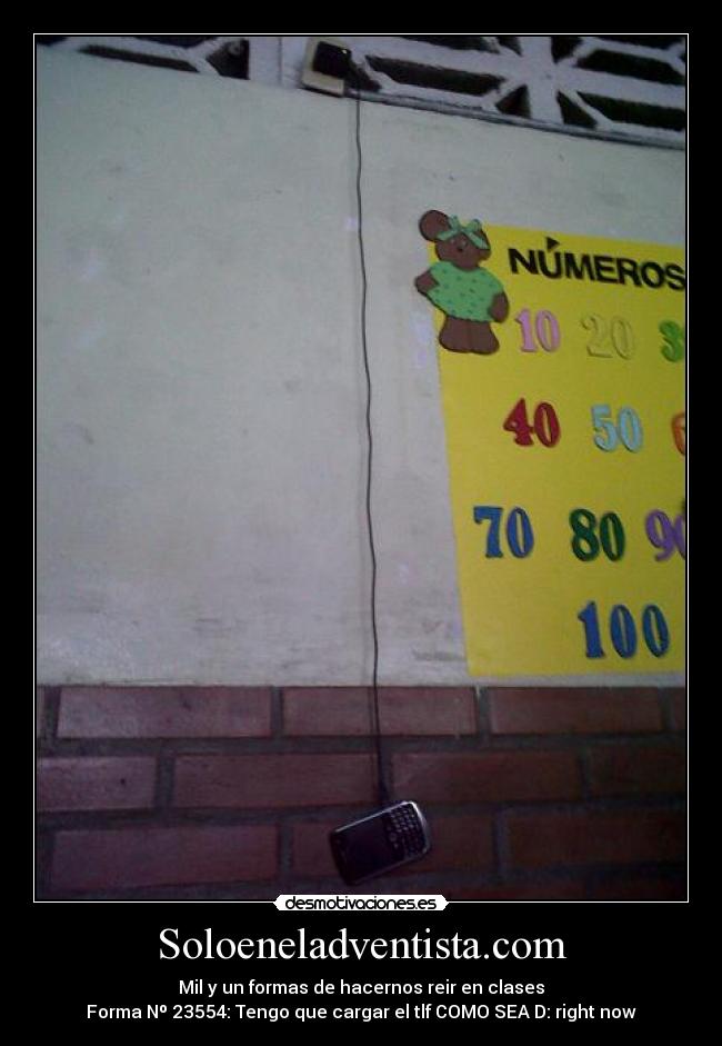 Soloeneladventista.com - Mil y un formas de hacernos reir en clases
Forma Nº 23554: Tengo que cargar el tlf COMO SEA D: right now