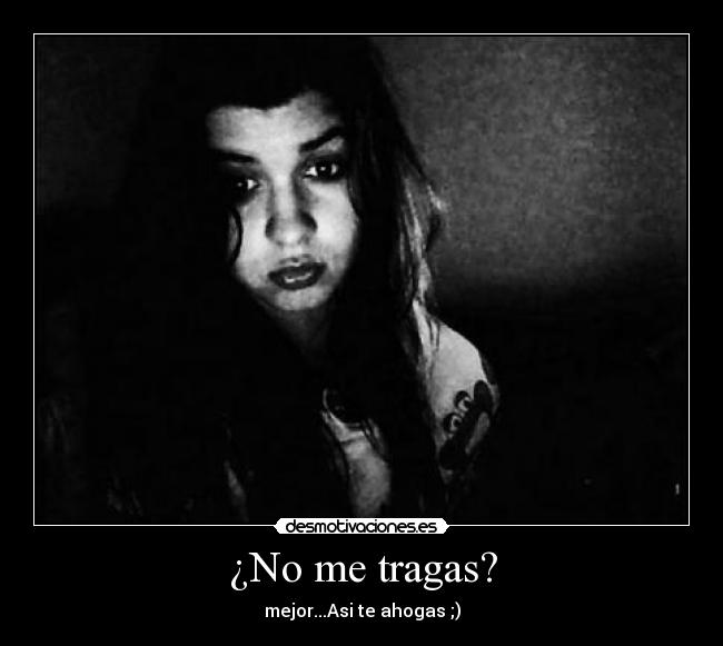 ¿No me tragas? - 