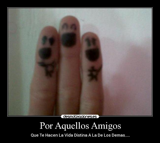 Por Aquellos Amigos - Que Te Hacen La Vida Distina A La De Los Demas.....