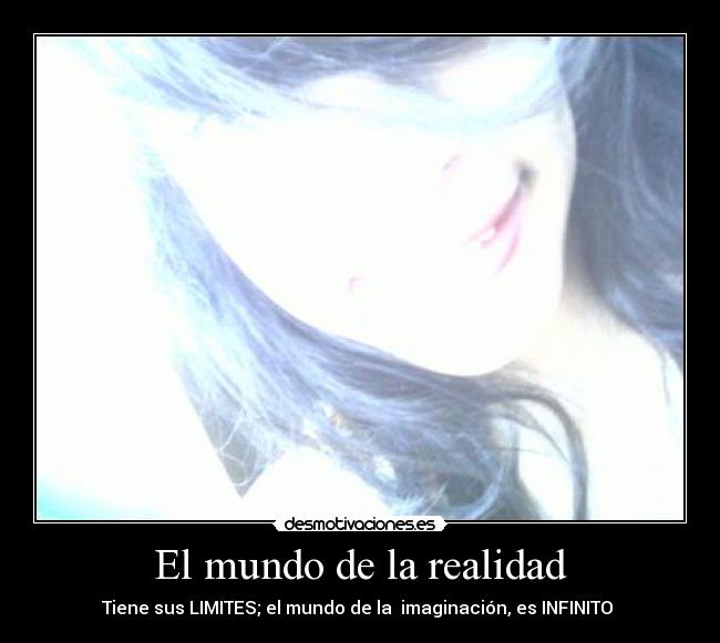 El mundo de la realidad - Tiene sus LIMITES; el mundo de la  imaginación, es INFINITO ♥
