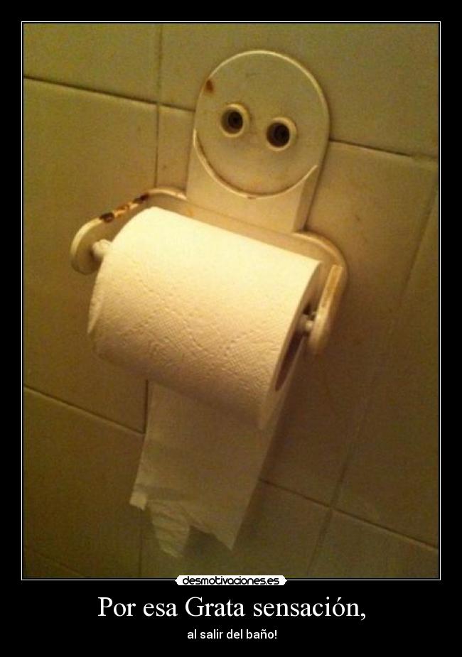 Por esa Grata sensación, - al salir del baño!