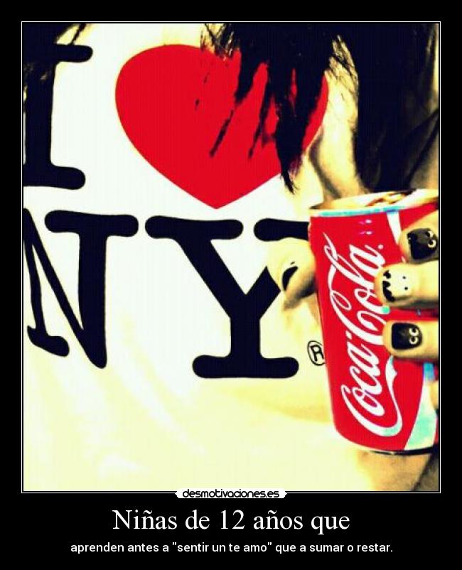 Niñas de 12 años que - aprenden antes a sentir un te amo que a sumar o restar.