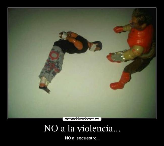 NO a la violencia... - NO al secuestro...