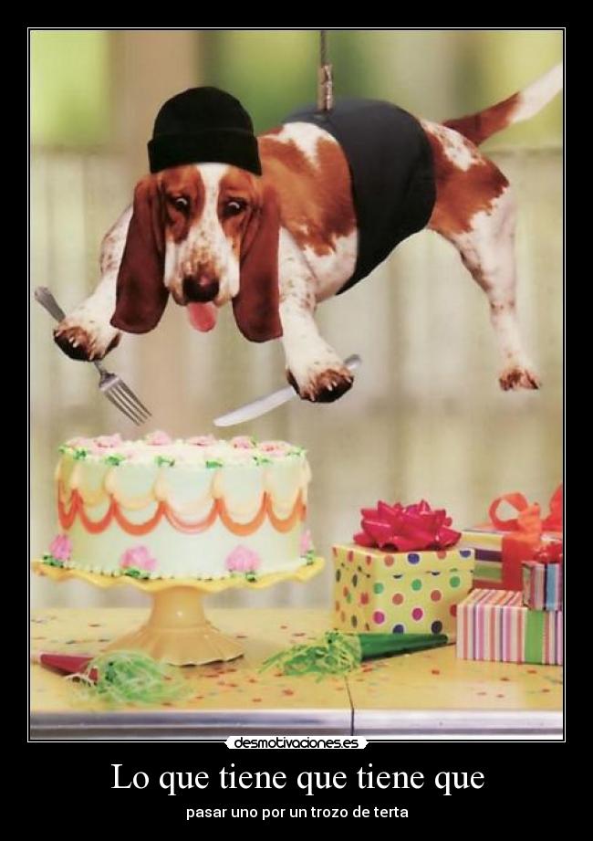 Lo que tiene que tiene que - pasar uno por un trozo de terta