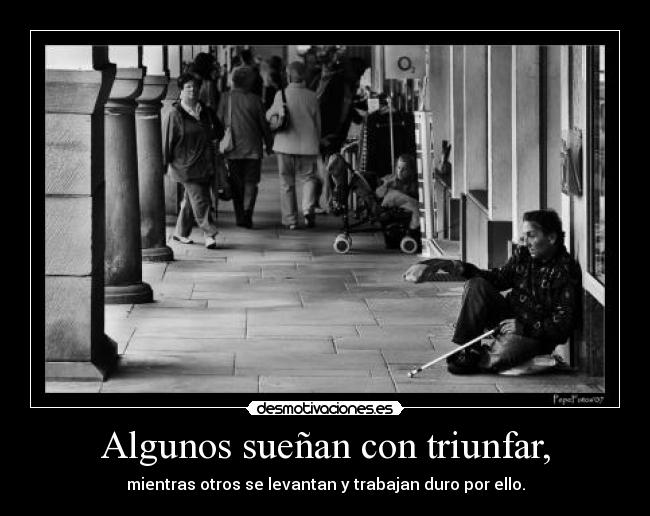 Algunos sueñan con triunfar, -