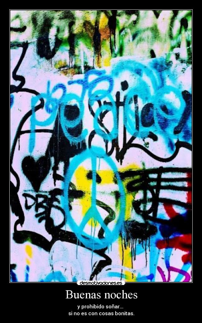 Buenas noches - y prohibido soñar... 
si no es con cosas bonitas.