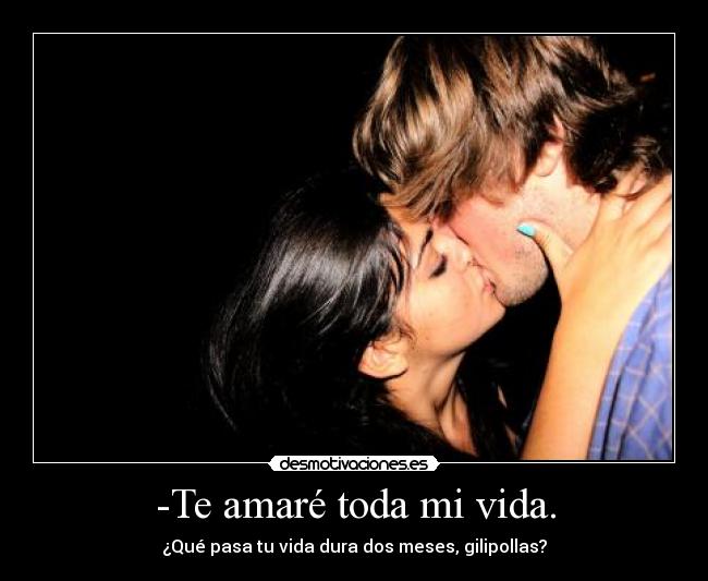 -Te amaré toda mi vida. - 