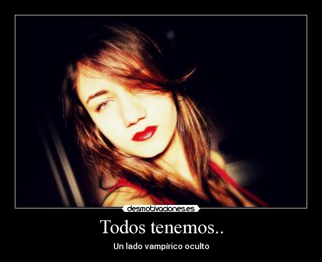 Todos tenemos.. - Un lado vampírico oculto