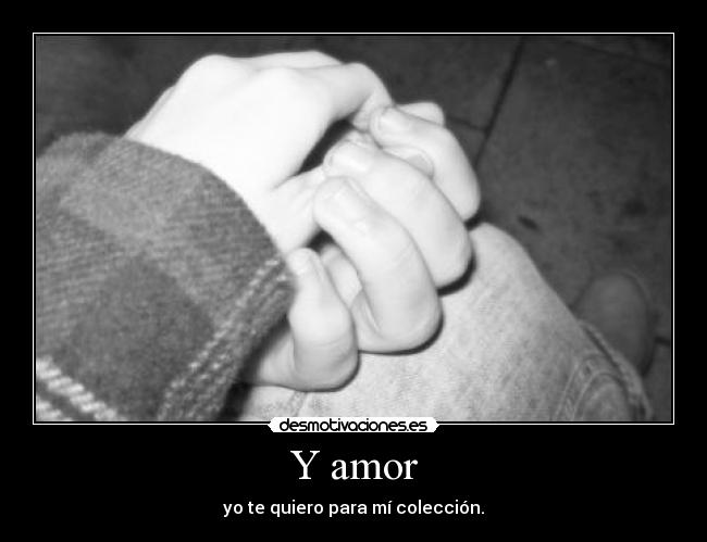 Y amor - yo te quiero para mí colección.