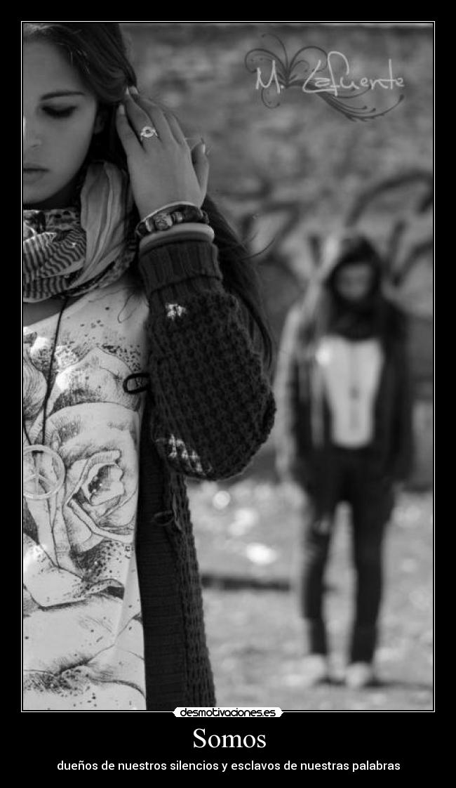 Somos - dueños de nuestros silencios y esclavos de nuestras palabras