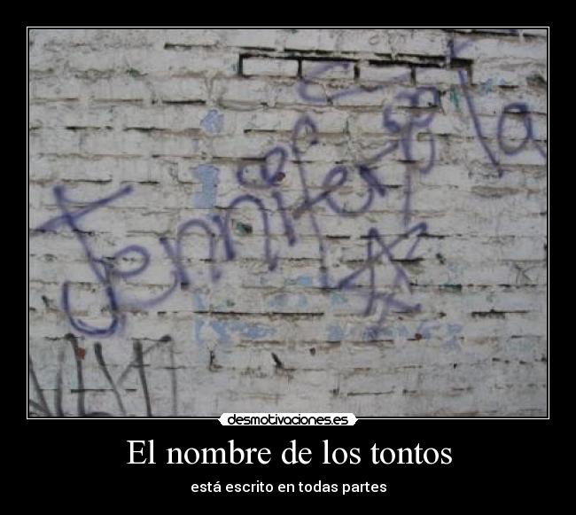 El nombre de los tontos - está escrito en todas partes