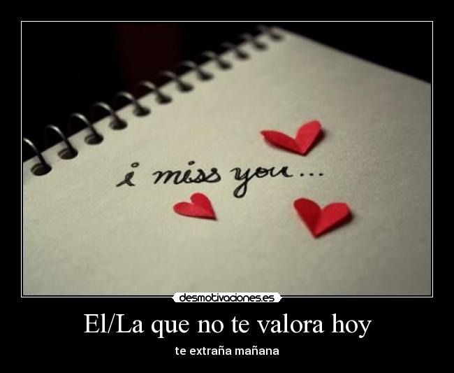 El/La que no te valora hoy - te extraña mañana