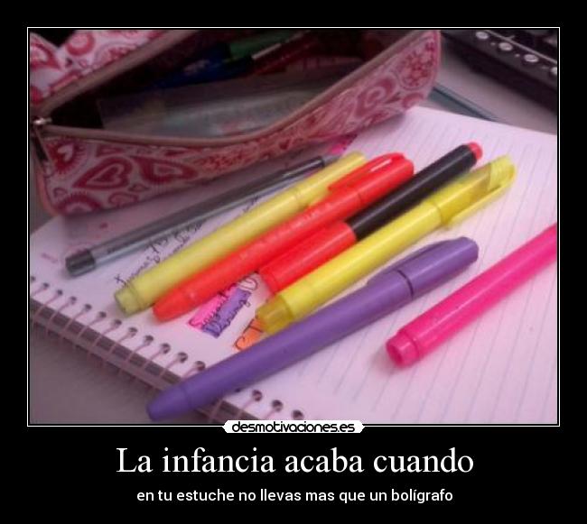 La infancia acaba cuando - en tu estuche no llevas mas que un bolígrafo