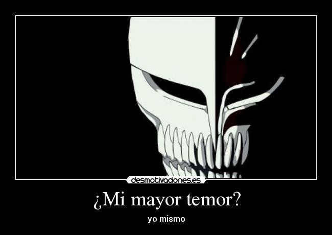 ¿Mi mayor temor? - yo mismo