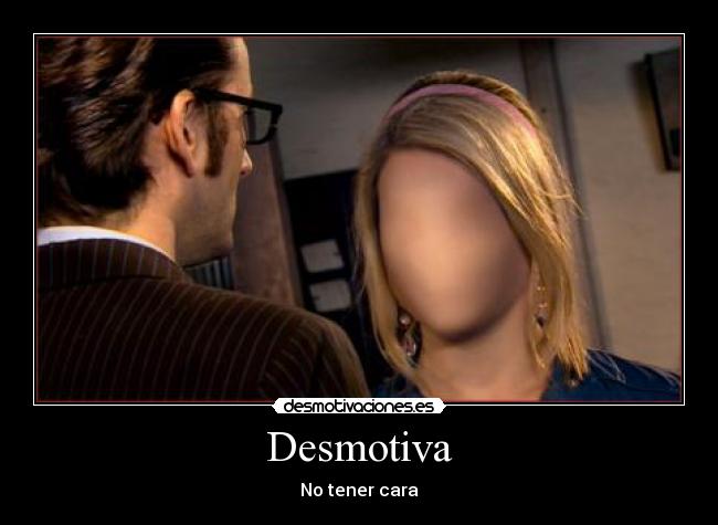 Desmotiva - No tener cara