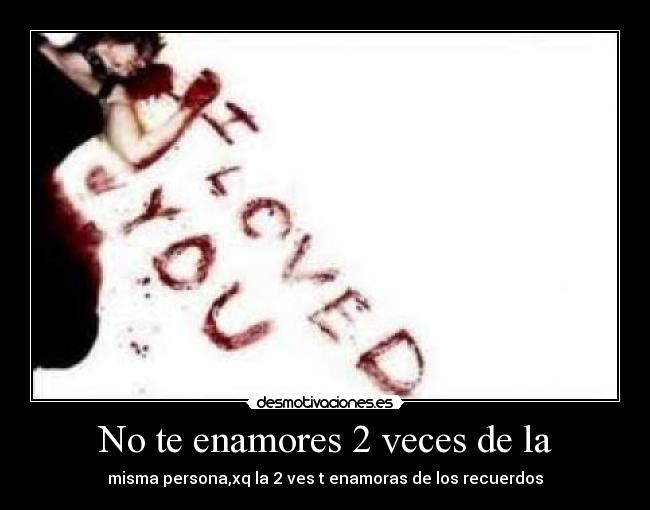 No te enamores 2 veces de la -