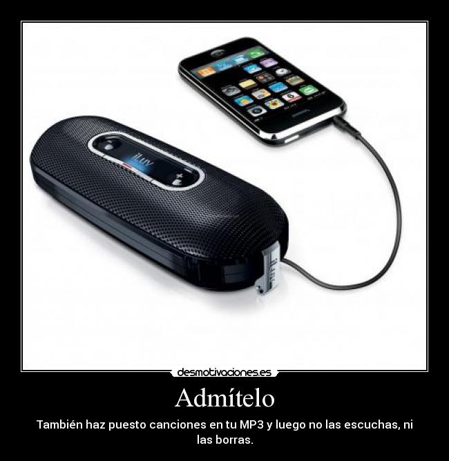 Admítelo - También haz puesto canciones en tu MP3 y luego no las escuchas, ni las borras.