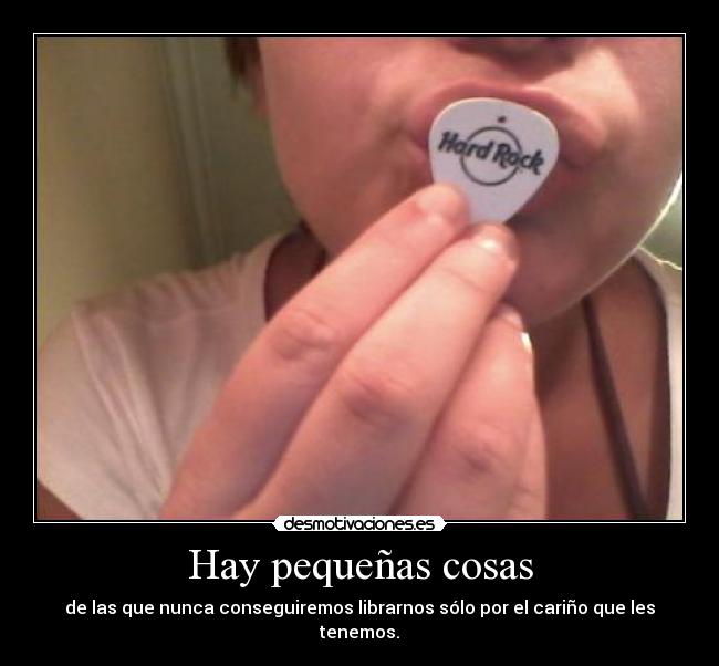 Hay pequeñas cosas - de las que nunca conseguiremos librarnos sólo por el cariño que les tenemos.
