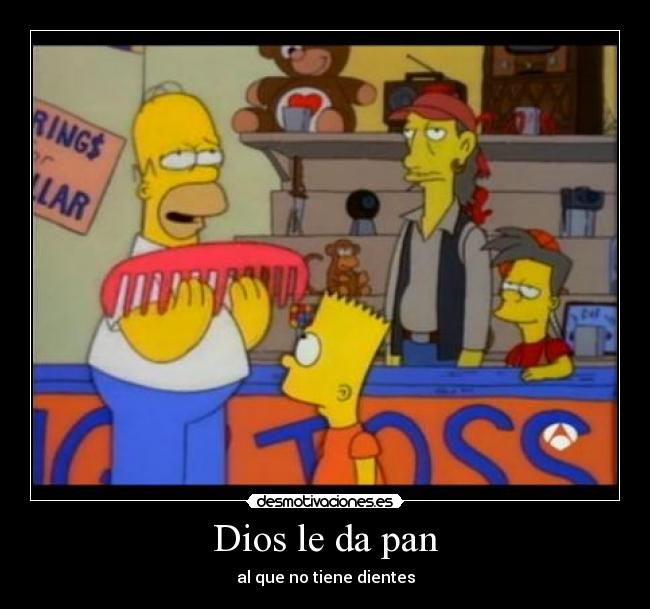 Dios le da pan - al que no tiene dientes