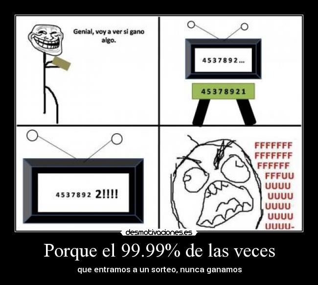 Porque el 99.99% de las veces - que entramos a un sorteo, nunca ganamos