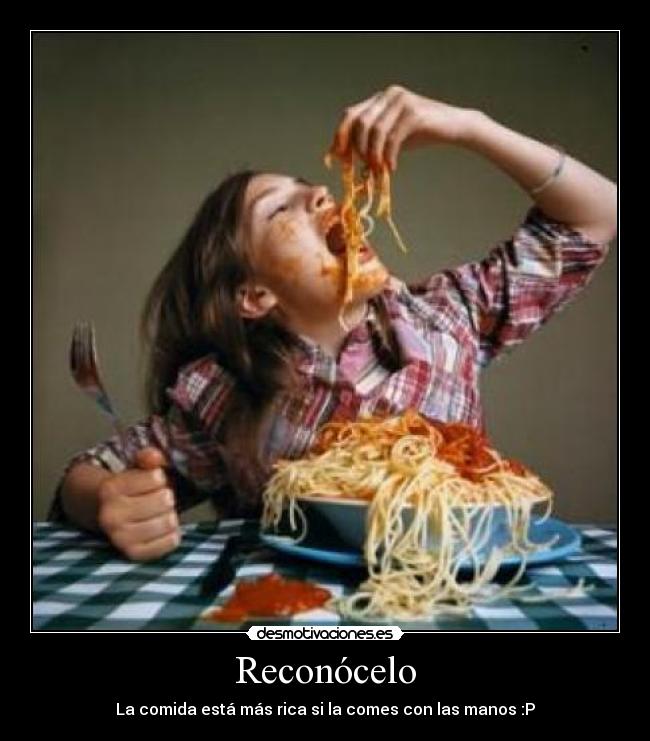Reconócelo - La comida está más rica si la comes con las manos :P