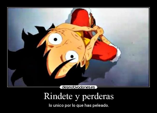 Rindete y perderas -