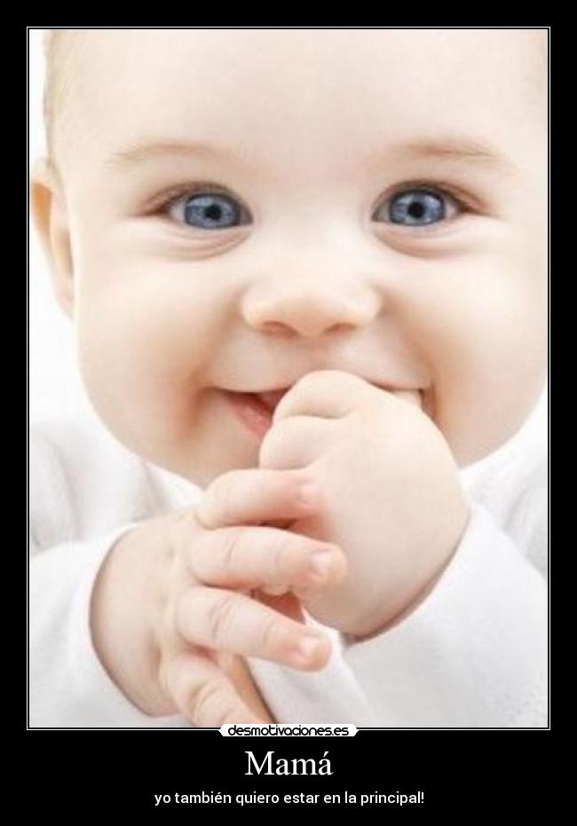 Mamá - yo también quiero estar en la principal!