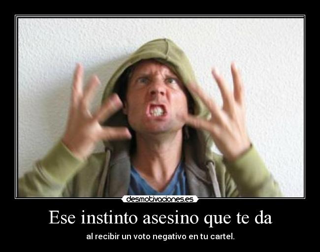 Ese instinto asesino que te da -