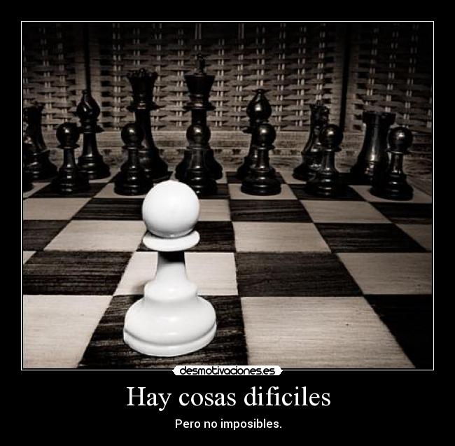 Hay cosas dificiles - Pero no imposibles.