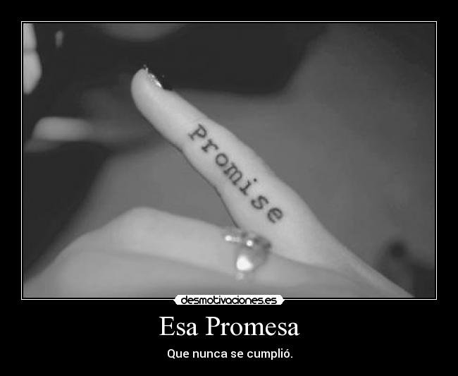 Esa Promesa - Que nunca se cumplió.