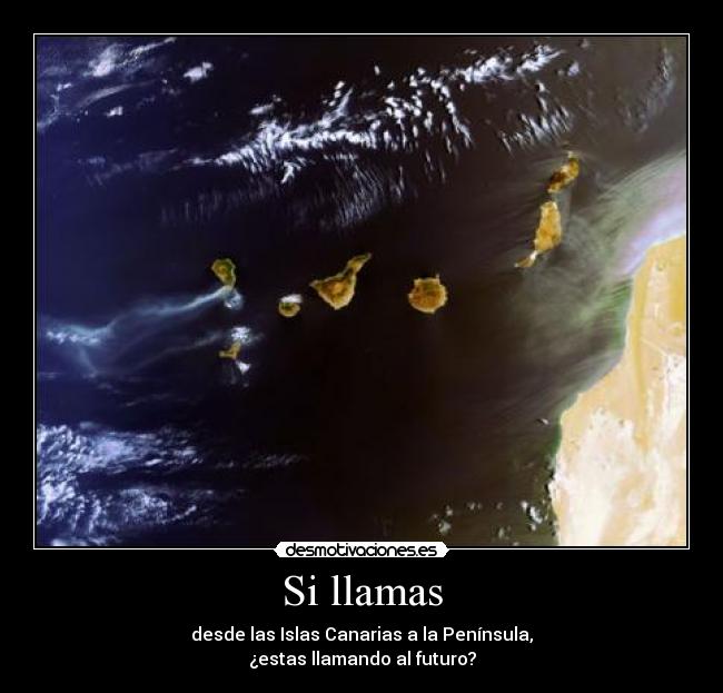 Si llamas - desde las Islas Canarias a la Península,
¿estas llamando al futuro?