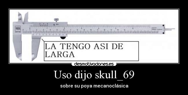 Uso dijo skull_69 - sobre su poya mecanoclásica