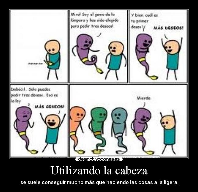 Utilizando la cabeza - se suele conseguir mucho más que haciendo las cosas a la ligera.