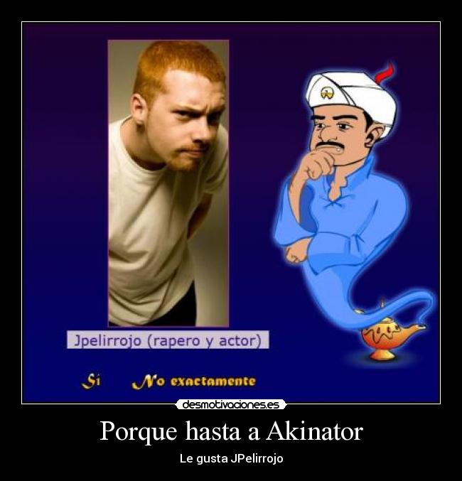 carteles jpelirrojo rapero actor genio akinator punto exactamente desmotivaciones