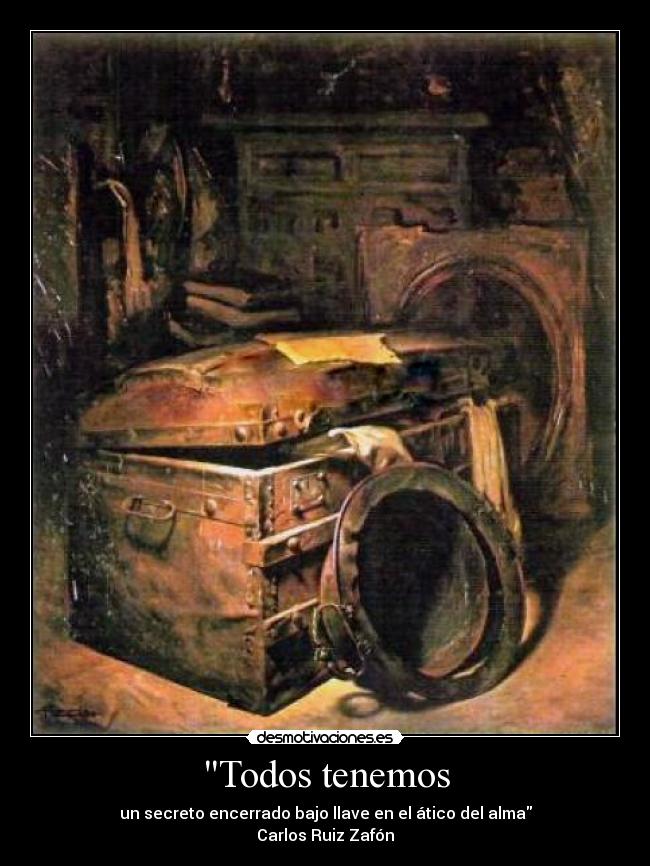 Todos tenemos - un secreto encerrado bajo llave en el ático del alma
Carlos Ruiz Zafón