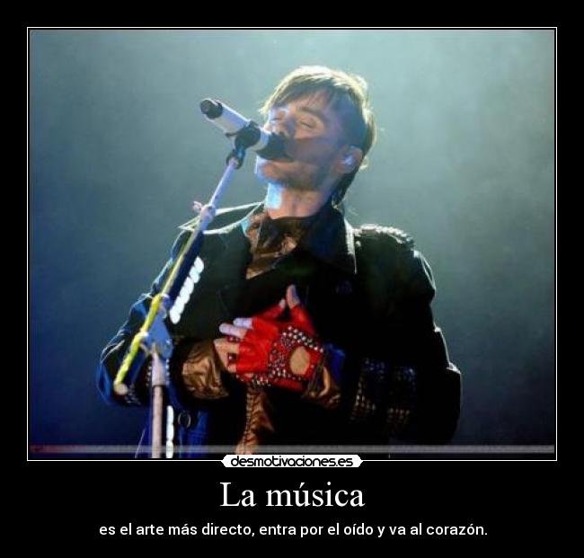 La música - es el arte más directo, entra por el oído y va al corazón.