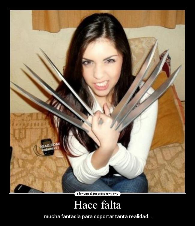 Hace falta - mucha fantasía para soportar tanta realidad...