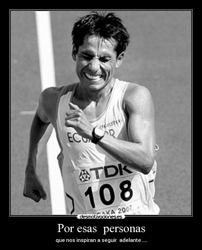 Por esas personas - que nos inspiran a seguir adelante ....