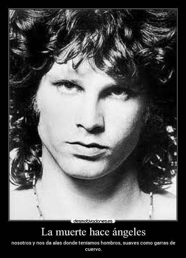 La muerte hace ángeles - nosotros y nos da alas donde teníamos hombros, suaves como garras de cuervo.
