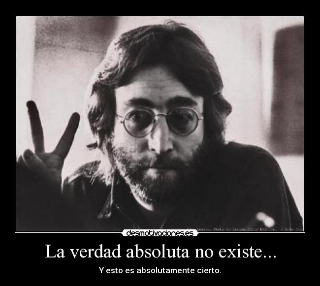 La verdad absoluta no existe... -